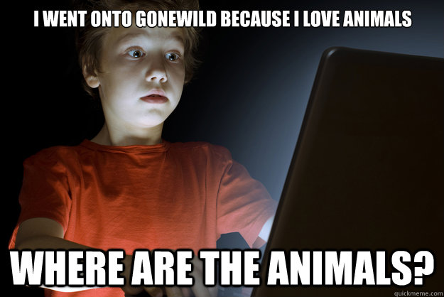I went onto Gonewild because I love animals Where are the animals?  