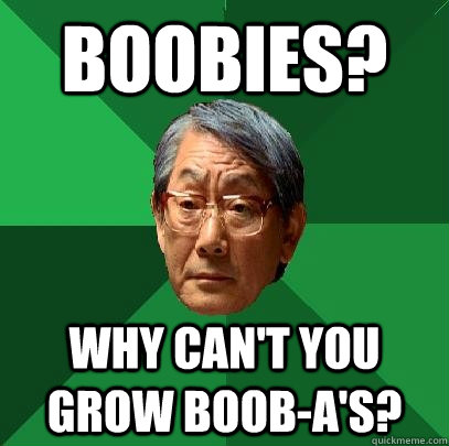 Boobies? Why can't you grow boob-a's?  High Expectations Asian Father