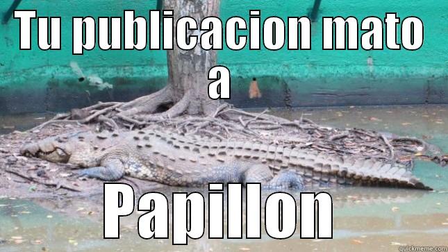 TU PUBLICACION MATO A PAPILLON Misc