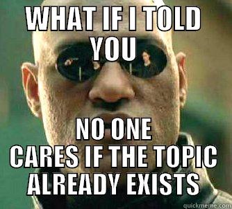 WHAT IF I TOLD YOU NO ONE CARES IF THE TOPIC ALREADY EXISTS Matrix Morpheus