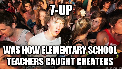 7-up was how elementary school teachers caught cheaters  - 7-up was how elementary school teachers caught cheaters   Sudden Clarity Clarence