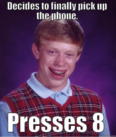 Brian Meme - DECIDES TO FINALLY PICK UP THE PHONE. PRESSES 8 Bad Luck Brian