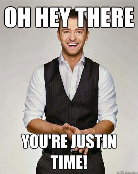 Oh hey there You're Justin Time! - Oh hey there You're Justin Time!  Justin Time