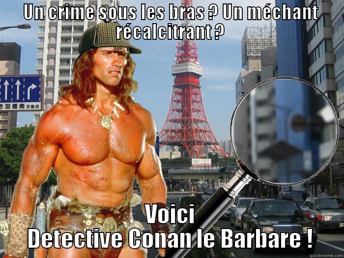 UN CRIME SOUS LES BRAS ? UN MÉCHANT RÉCALCITRANT ? VOICI DETECTIVE CONAN LE BARBARE ! Misc