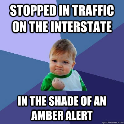 stopped in traffic on the interstate in the shade of an amber alert  Success Kid