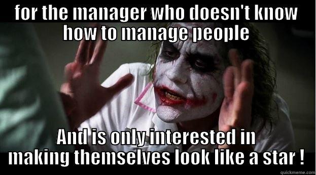 FOR THE MANAGER WHO DOESN'T KNOW HOW TO MANAGE PEOPLE AND IS ONLY INTERESTED IN MAKING THEMSELVES LOOK LIKE A STAR ! Joker Mind Loss