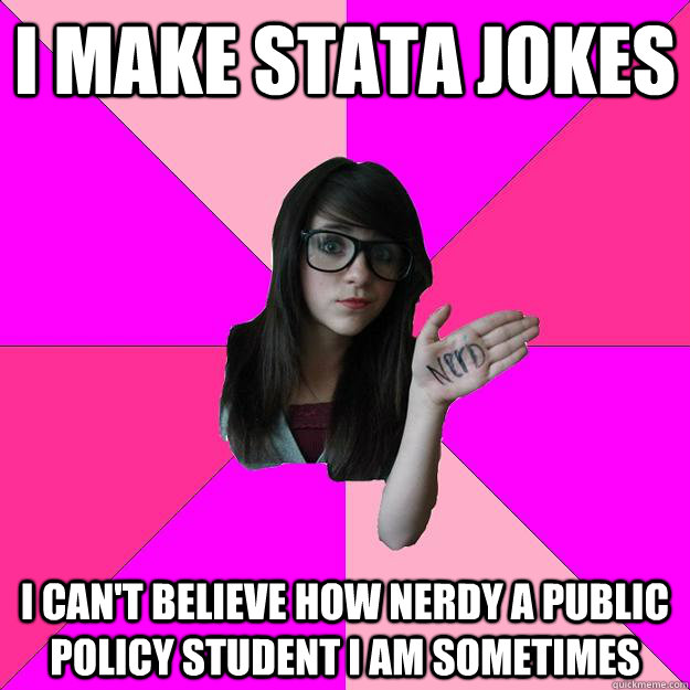 I make stata jokes I can't believe how nerdy a public policy student i am sometimes  Idiot Nerd Girl