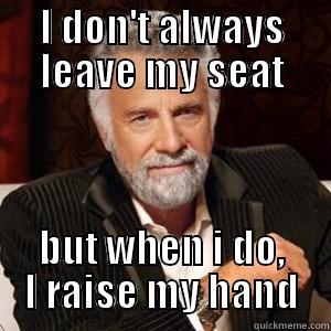 I DON'T ALWAYS LEAVE MY SEAT BUT WHEN I DO, I RAISE MY HAND Misc