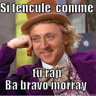 SI TENCULE  COMME  TU RAP BA BRAVO MORRAY  Condescending Wonka