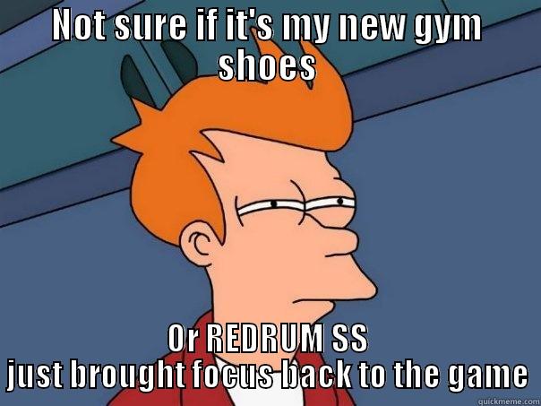 NOT SURE IF IT'S MY NEW GYM SHOES OR REDRUM SS JUST BROUGHT FOCUS BACK TO THE GAME Futurama Fry