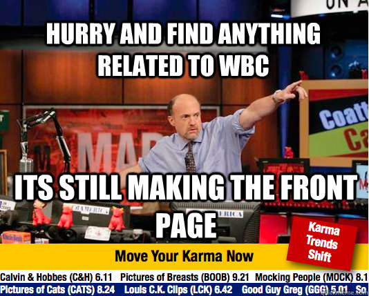 hurry and find anything related to wbc its still making the front page - hurry and find anything related to wbc its still making the front page  Mad Karma with Jim Cramer