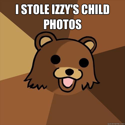 I stole Izzy's child photos   Pedobear