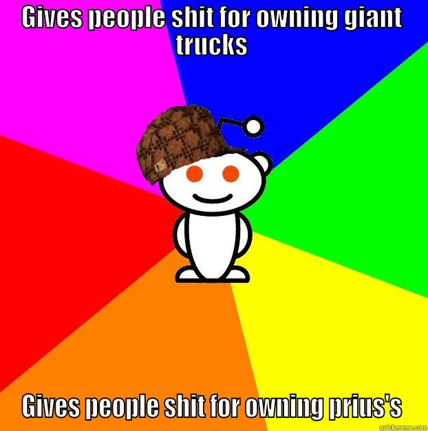 GIVES PEOPLE SHIT FOR OWNING GIANT TRUCKS GIVES PEOPLE SHIT FOR OWNING PRIUS'S Scumbag Redditor