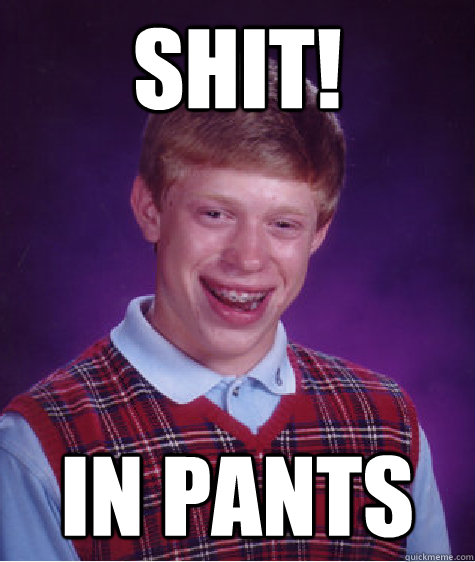 Shit! in pants  Bad Luck Brian