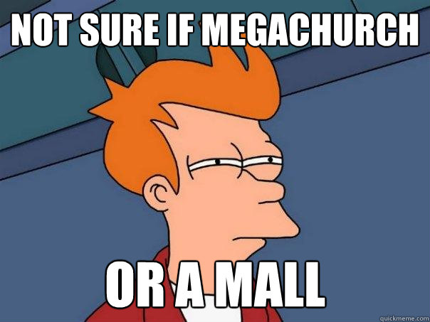 Not sure if megachurch Or a mall  Futurama Fry