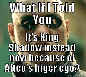 WHAT IF I TOLD YOU IT'S KING SHADOW INSTEAD NOW BECAUSE OF ALTEO'S HIGER EGO? Matrix Morpheus