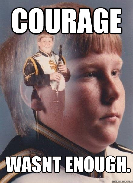 Courage wasnt enough. - Courage wasnt enough.  PTSD Clarinet Boy