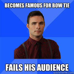 becomes famous for bow tie fails his audience  Socially Awkward Darcy