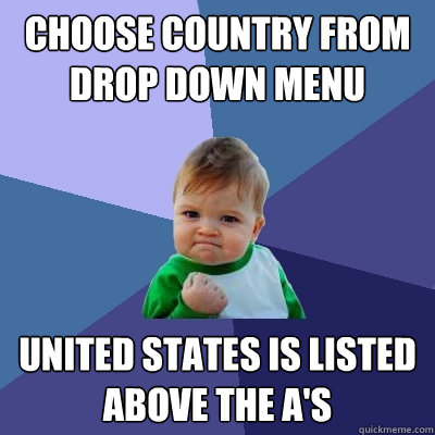 choose Country from drop down menu united states is listed above the A's - choose Country from drop down menu united states is listed above the A's  Success Kid