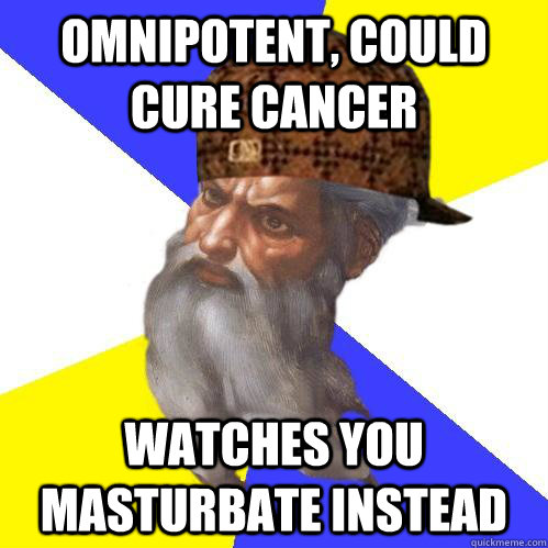 Omnipotent, could cure cancer watches you masturbate instead - Omnipotent, could cure cancer watches you masturbate instead  Scumbag Advice God