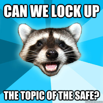 CAN WE LOCK UP THE TOPIC OF THE SAFE? - CAN WE LOCK UP THE TOPIC OF THE SAFE?  Lame Pun Coon