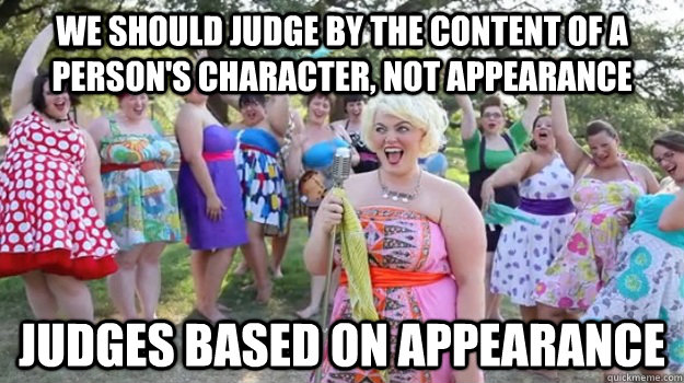 We should judge by the content of a person's character, not appearance Judges based on appearance - We should judge by the content of a person's character, not appearance Judges based on appearance  Big Girl Party