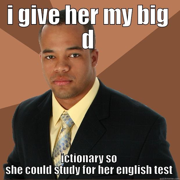 The D - I GIVE HER MY BIG D ICTIONARY SO SHE COULD STUDY FOR HER ENGLISH TEST Successful Black Man