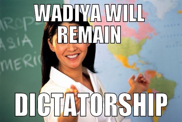 wadiya will reamin - WADIYA WILL REMAIN  DICTATORSHIP Unhelpful High School Teacher