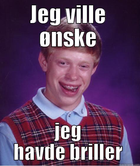 ØNSKER BRILLER - JEG VILLE ØNSKE JEG HAVDE BRILLER Bad Luck Brian