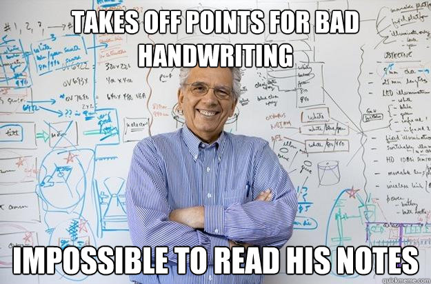 Takes off points for bad handwriting Impossible to read his notes - Takes off points for bad handwriting Impossible to read his notes  Engineering Professor