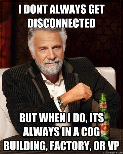 I dont always get disconnected But when i do, its always in a cog building, Factory, or VP  The Most Interesting Man In The World