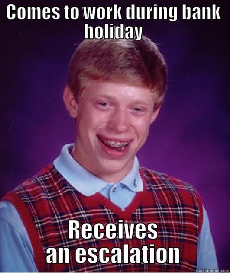 COMES TO WORK DURING BANK HOLIDAY RECEIVES AN ESCALATION Bad Luck Brian