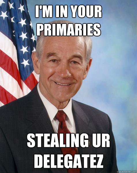 I'm in your primaries Stealing ur delegatez  Ron Paul