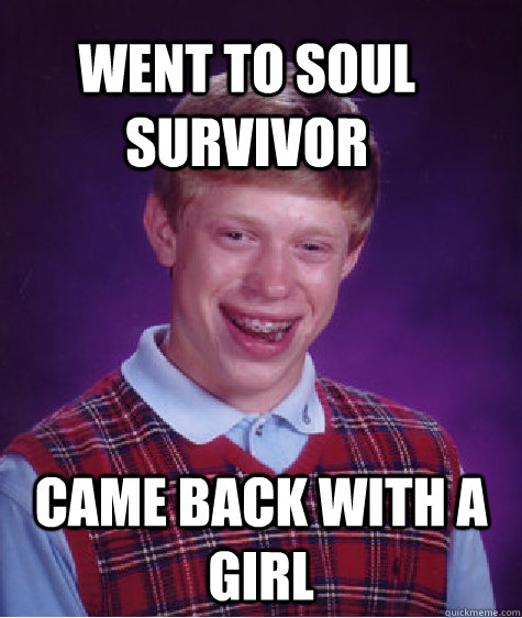 went to soul survivor came back with a girl - went to soul survivor came back with a girl  Bad Luck Brain