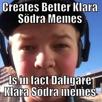 Better Klara Södra Memes - CREATES BETTER KLARA SÖDRA MEMES IS IN FACT DÅLIGARE KLARA SÖDRA MEMES Misc