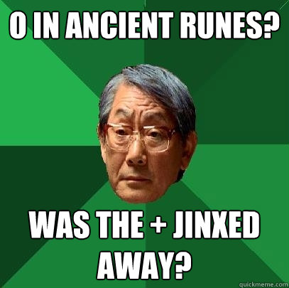 O IN ANCIENT RUNES? WAS THE + JINXED AWAY?  High Expectations Asian Father