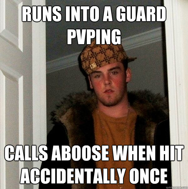 Runs Into a Guard PvPing Calls ab00se When Hit Accidentally once  Scumbag Steve