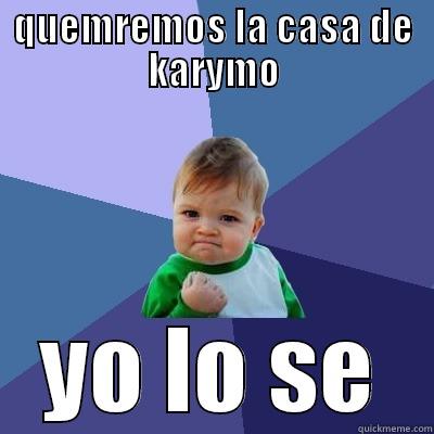 QUEMREMOS LA CASA DE KARYMO YO LO SE Success Kid