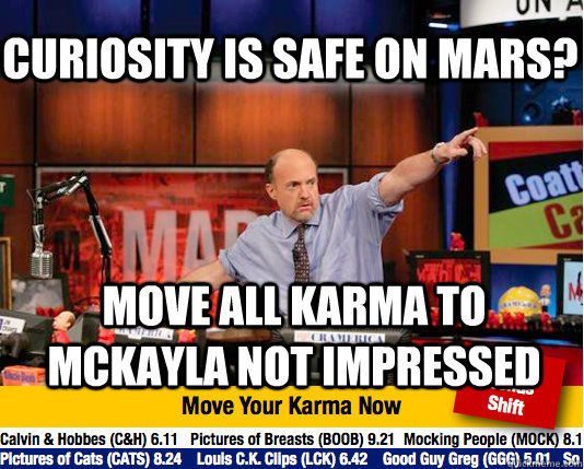 curiosity is safe on mars? move all karma to McKayla Not Impressed - curiosity is safe on mars? move all karma to McKayla Not Impressed  Mad Karma with Jim Cramer