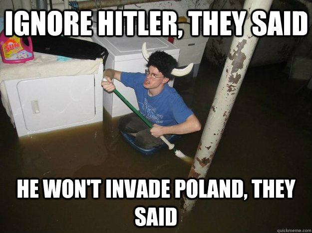 Ignore Hitler, they said He won't invade Poland, they said - Ignore Hitler, they said He won't invade Poland, they said  Do the laundry they said