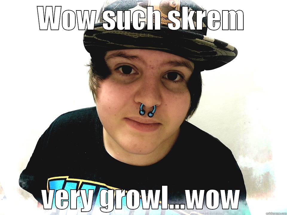 WOW SUCH SKREM VERY GROWL...WOW Misc