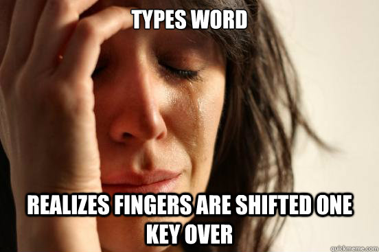 types word realizes fingers are shifted one key over  First World Problems