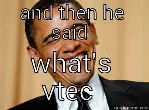 AND THEN HE SAID  WHAT'S VTEC  Misc