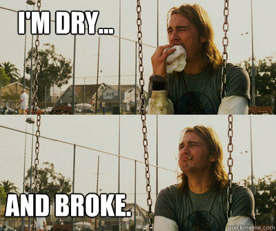 I'm DRY... AND BROKE.  First World Stoner Problems