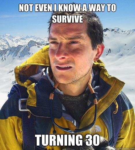 Not even I know a way to survive Turning 30  Bear Grylls