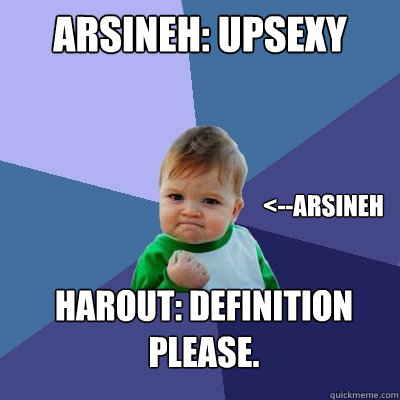 arsineh: upsexy harout: definition please. <--arsineh  Success Kid