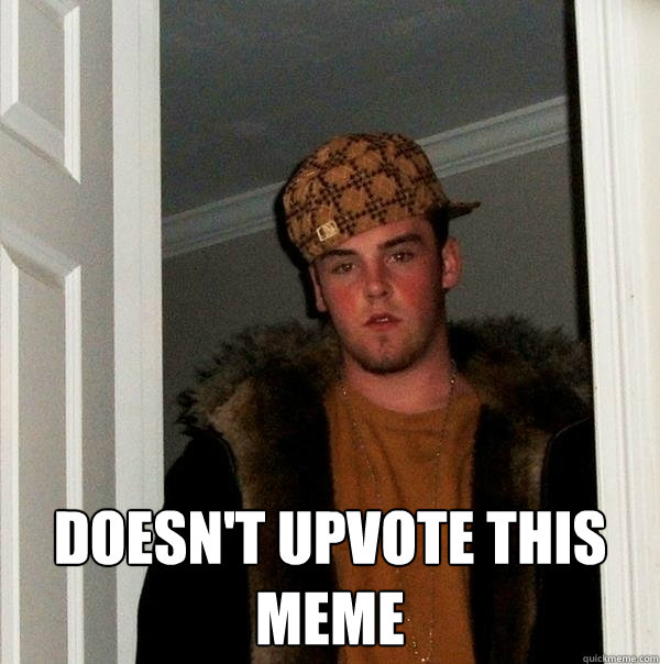  Doesn't upvote this meme  Scumbag Steve