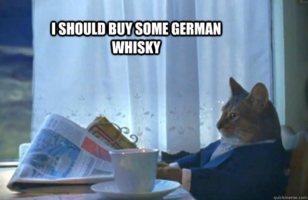 i should buy some german whisky  Sophisticated Cat