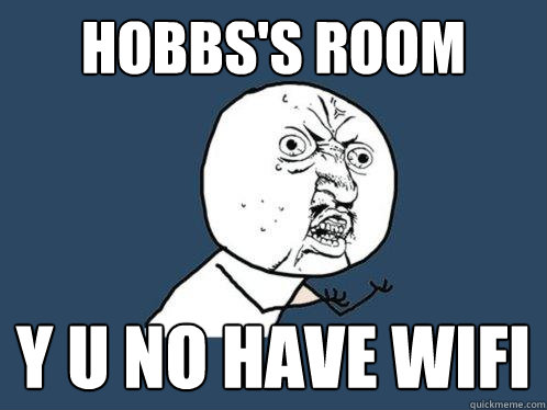 Hobbs's room y u no have wifi - Hobbs's room y u no have wifi  Y U No