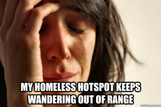  My homeless hotspot keeps wandering out of range  First World Problems